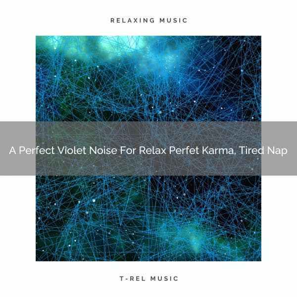 A Perfect Violet Noise For Relax Perfet Karma, Tired Nap - The Healing Power Of Granular Sound