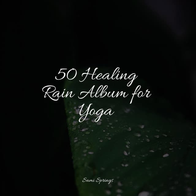 50 Healing Rain Album for Yoga - Rest & Relax Nature Sounds