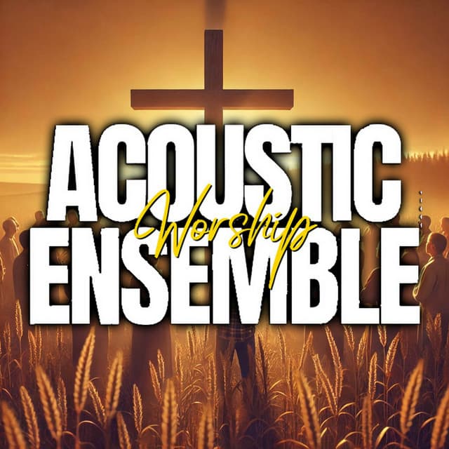 Glory Be to God: Worship Music for the Soul - Acoustic Worship Ensemble