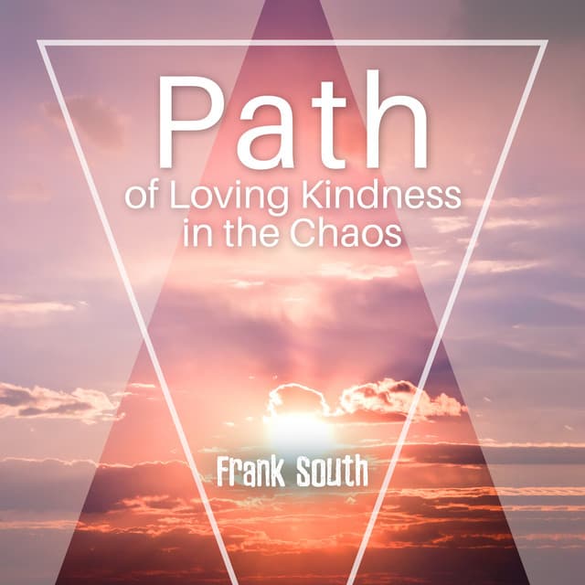 Path of Loving Kindness in the Chaos - Frank South