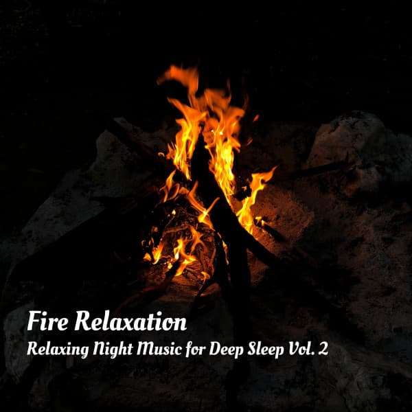 Fire Relaxation: Relaxing Night Music for Deep Sleep Vol. 2 - Deep Sleep Sounds