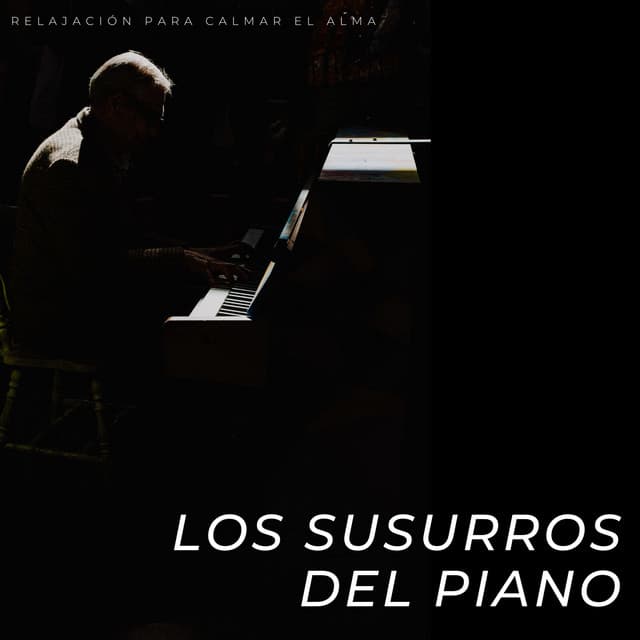 Los Susurros Del Piano: Relajación Para Calmar El Alma - Piano Romantico