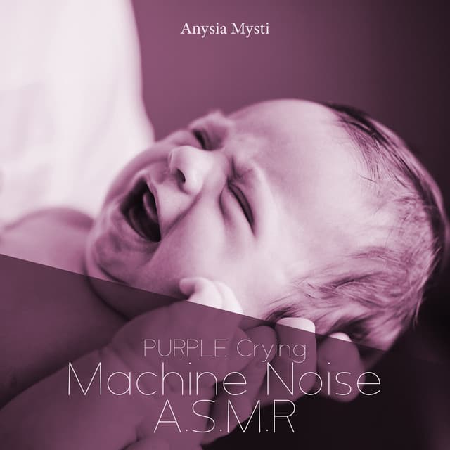 PURPLE Crying: Machine Noise A.S.M.R , ASMR Soothing Sounds for Newborns, ASMR No Talking - Anysia Mysti