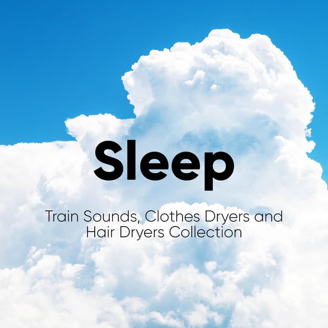 Sleep: Train Sounds, Clothes Dryers and Hair Dryers Collection - Field Recording Collectors