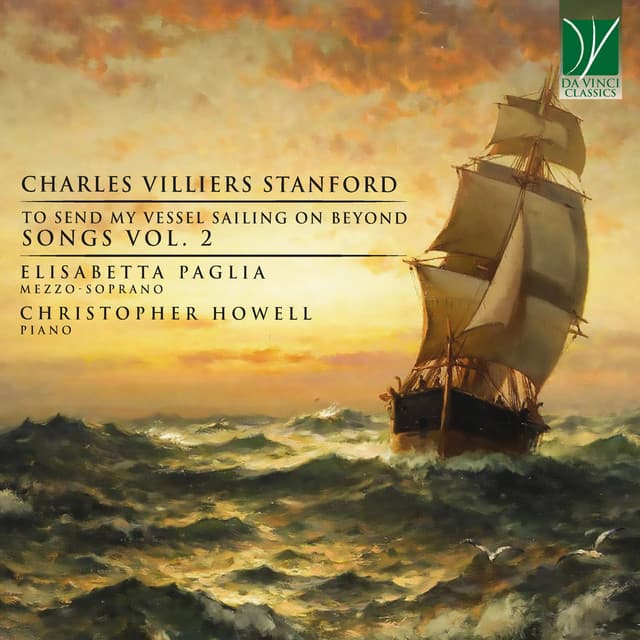 Charles Villiers Stanford: To Send My Vessel Sailing on Beyond, Songs, Vol. 2 - Charles Villiers Stanford