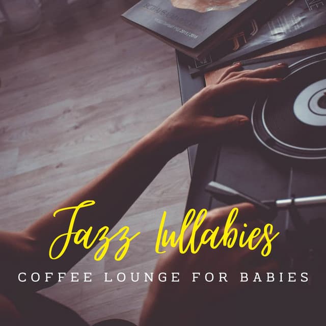 Jazz Lullabies: Coffee Lounge for Babies - Coffee Shop Music Deluxe