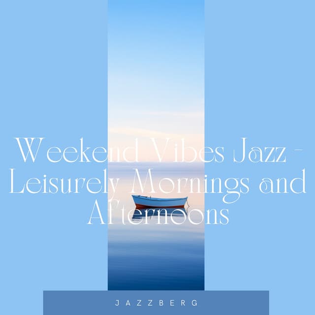 Weekend Vibes Jazz - Leisurely Mornings and Afternoons - Jazzberg
