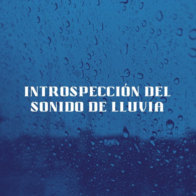 Introspección Del Sonido De Lluvia - Lluvia Sonidos Naturaleza Colección