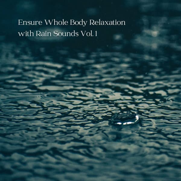 Ensure Whole Body Relaxation with Rain Sounds Vol. 1 - Relaxing Nature Recordings