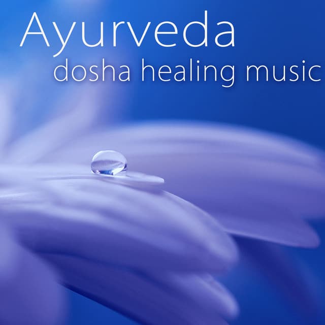 Ayurveda Dosha Healing Music – Peaceful Songs for Vata, Pitta & Kapha Doshas - Ayurveda