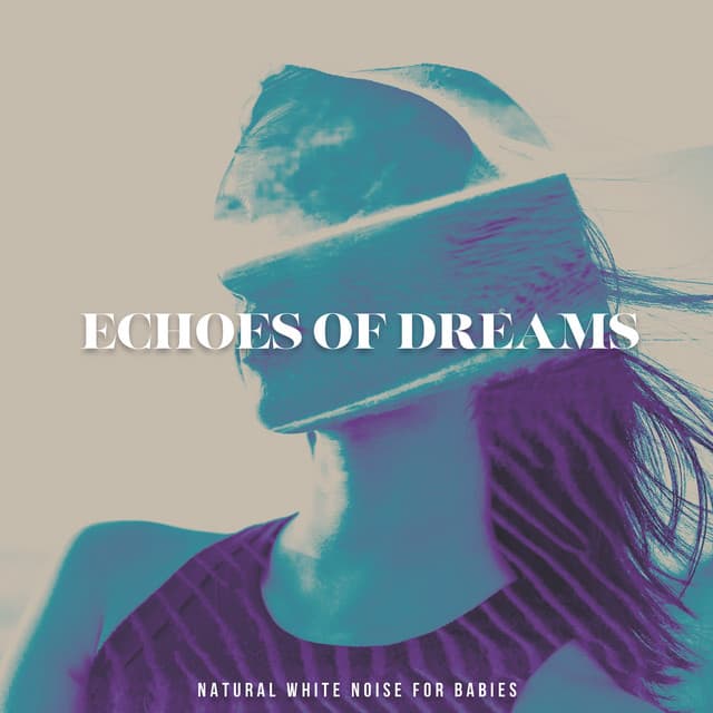Echoes of Dreams - Natural White Noise for Babies