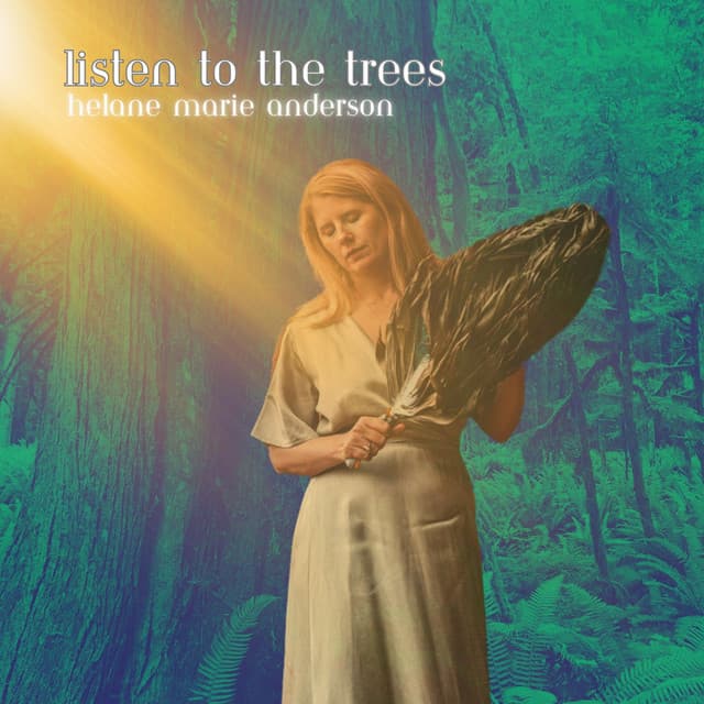 LISTEN TO THE TREES - Helane Marie Anderson