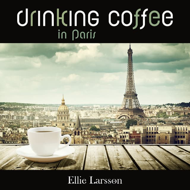 Drinking Coffee in Paris - Ellie Larsson