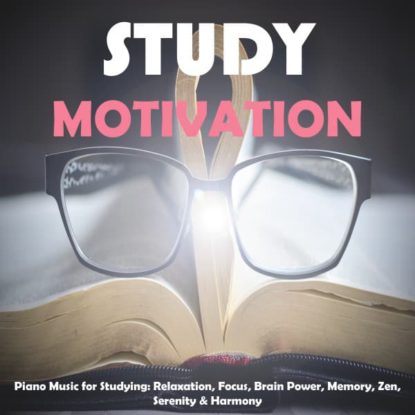 Piano Music for Studying: Relaxation, Focus, Brain Power, Memory, Zen, Serenity & Harmony - Study Motivation