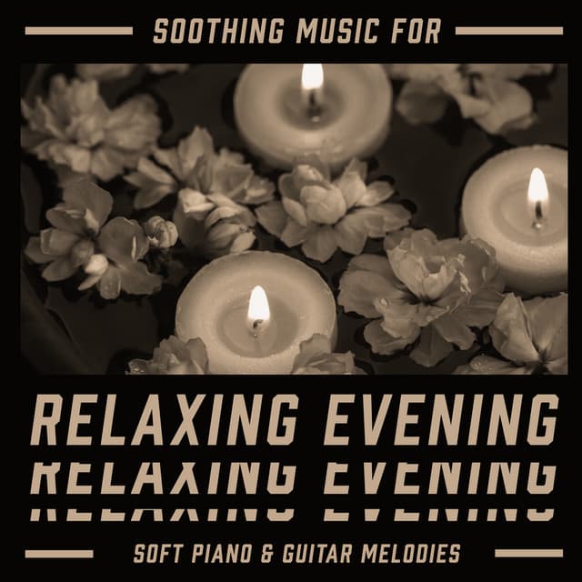 Soothing Music for Relaxing Evening: Soft Piano & Guitar Melodies, Deeply Unwinding Session, New Age Ambience - Relaxation New Age Melodies