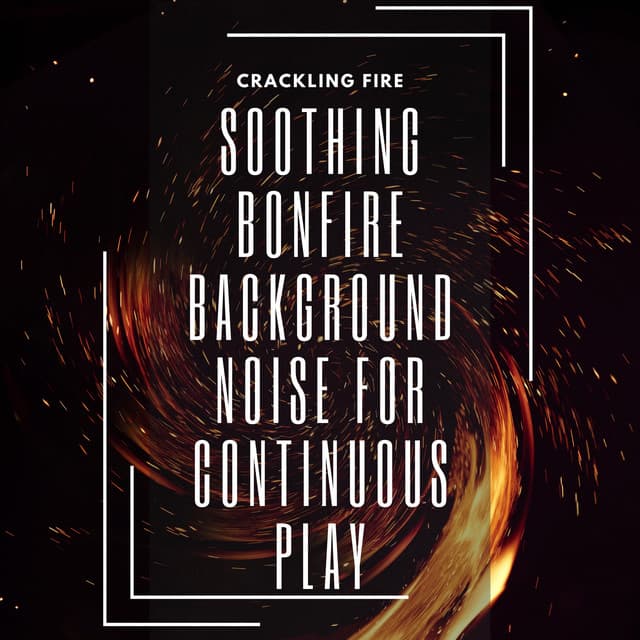 Soothing Bonfire Background Noise for Continuous Play - Crackling Fire