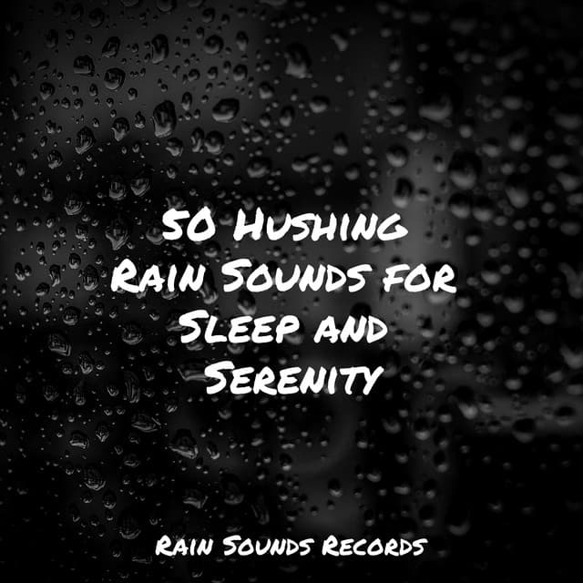 50 Hushing Rain Sounds for Sleep and Serenity - Deep Sleep Relaxation