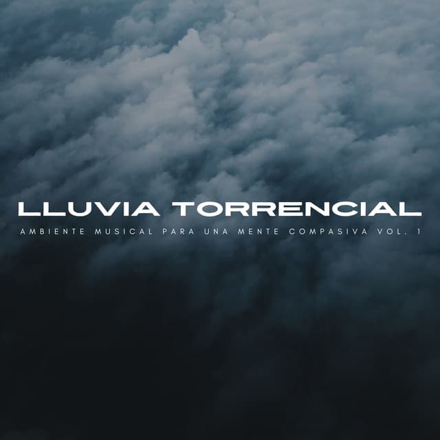 Lluvia Torrencial: Ambiente Musical Para Una Mente Compasiva Vol. 1 - Música Ambiental para Bares
