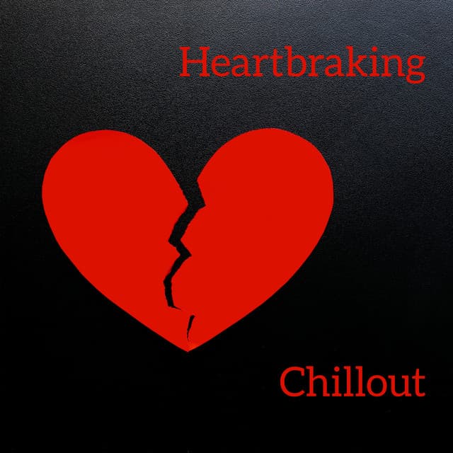 Heartbraking Chillout: Uplifitng Music when You're in a Bad Mood, Feel Sad and Unhappy - Chill Out 2017