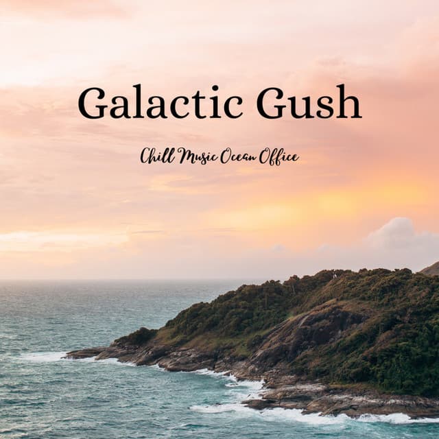 Galactic Gush: Chill Music Ocean Office - Brainwave Music Architect