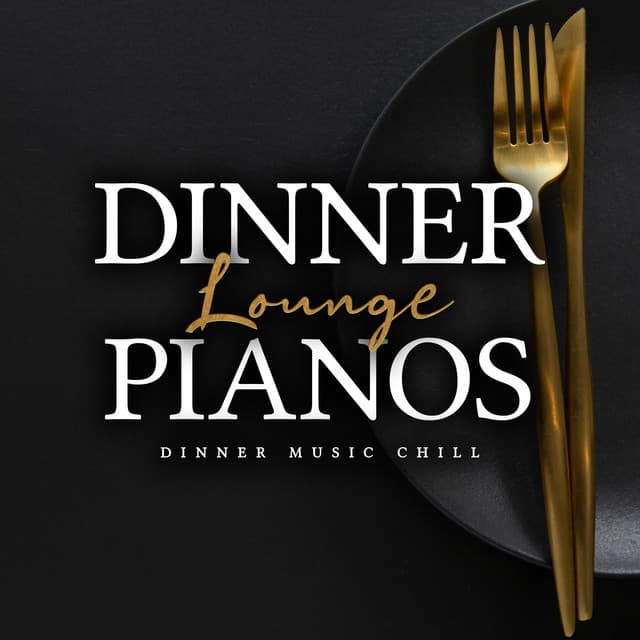 Dinner Lounge Pianos - Dinner Music Chill