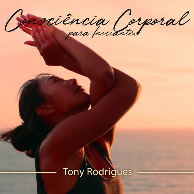 Consciência Corporal para Iniciantes - Tony Rodrigues
