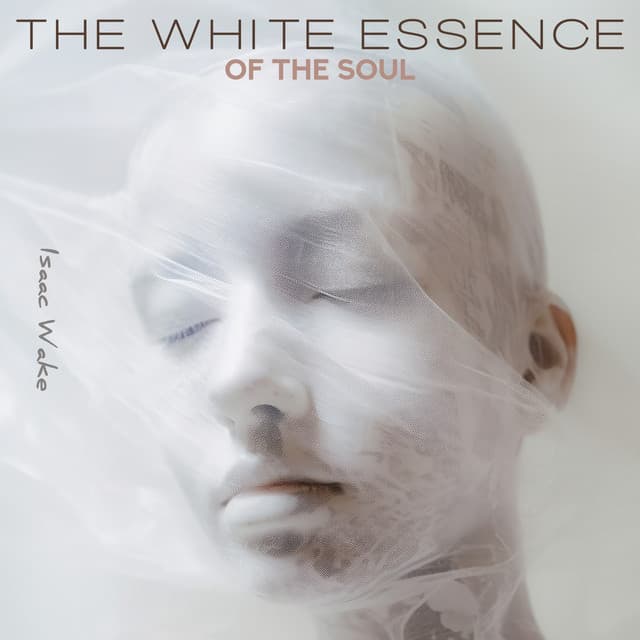 The White Essence of the Soul - Isaac Wake