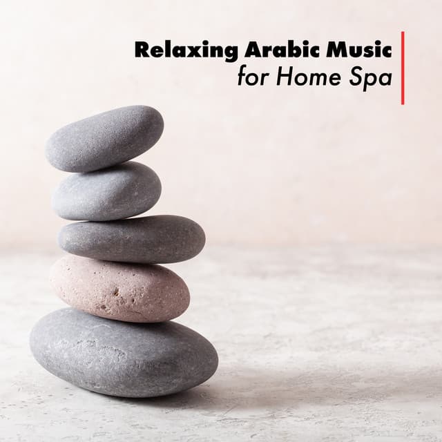 Relaxing Arabic Music for Home Spa: Well-Being, Wellness & Spa Collection, Extreme Body Relaxation - Arabian New Age Music Creation