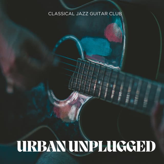 Urban Unplugged: Peaceful Guitar Music - Classical Jazz Guitar Club