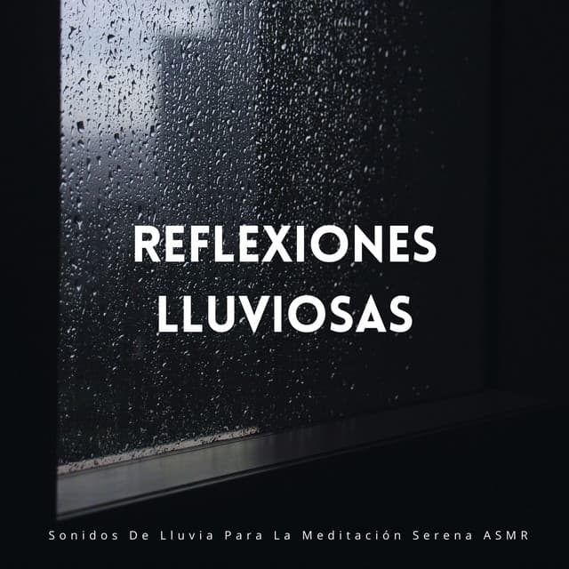 Reflexiones Lluviosas: Sonidos De Lluvia Para La Meditación Serena ASMR - Terapia de lluvia