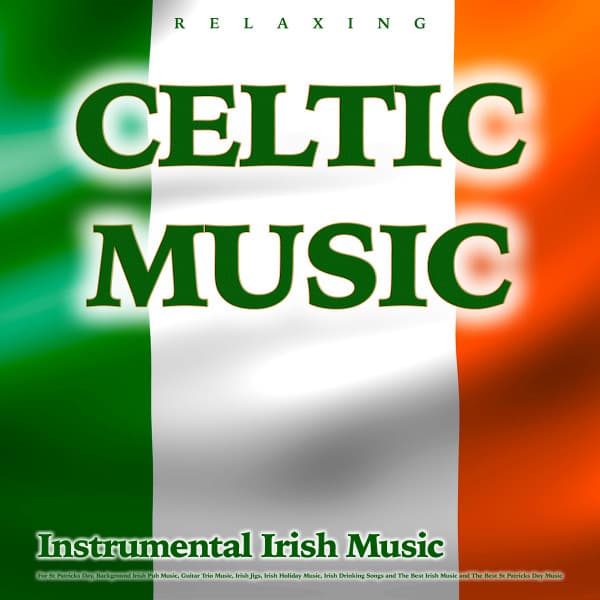 Relaxing Celtic Music: Instrumental Irish Music For St Patricks Day, Background Irish Pub Music, Guitar Trio Music, Irish Jigs, Irish Holiday Music, Irish Drinking Songs and The Best Irish Music and The Best St Patricks Day Music - Celtic Music