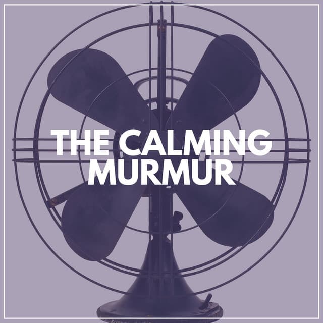 The Calming Murmur - Fan Sounds For Sleep
