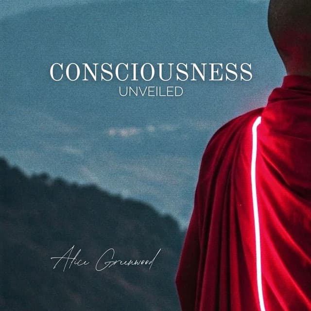 Consciousness Unveiled - Alice Greenwood
