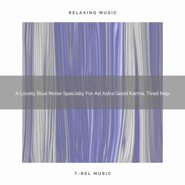 A Lovely Blue Noise Specially For Ad Astra Good Karma, Tired Nap - White Noise Pleasant Sounds