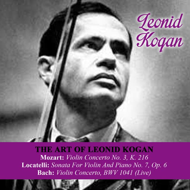 The Art Of Leonid Kogan: Mozart: Violin Concerto No. 3, K. 216 - Locatelli: Sonata For Violin And Piano No. 7, Op. 6 - Bach: Violin Concerto, BWV 1041 - Leonid Kogan