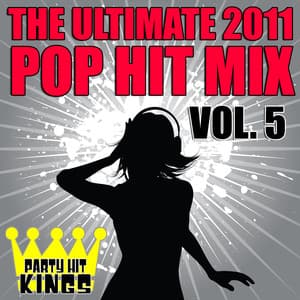 The Ultimate 2011 Pop Hit Mix Vol. 5 - Party Hit Kings